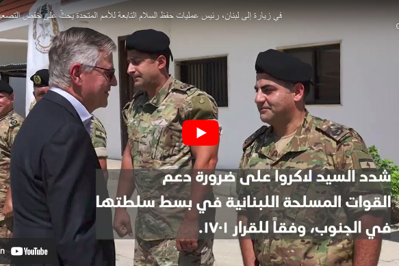 في زيارة إلى لبنان، رئيس عمليات حفظ السلام التابعة للأمم المتحدة يحثّ على خفض التصعيد